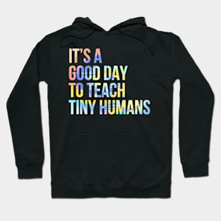 Its A Good Day To Teach Tiny Humans Teacher Lover Tie Dye Hoodie
